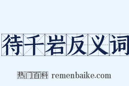 待千岩反义词是什么意思的图片